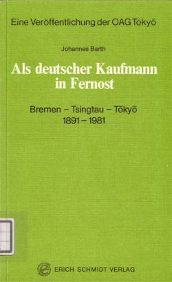 Als deutscher Kaufmann in Fernost. Bremen – Tsingtau – Tokyo 1891-1981