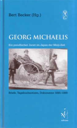 Georg Michaelis. Ein preußischer Jurist im Japan der Meiji-Zeit. Briefe, Tagebuchnotizen, Dokumente 1885-1889